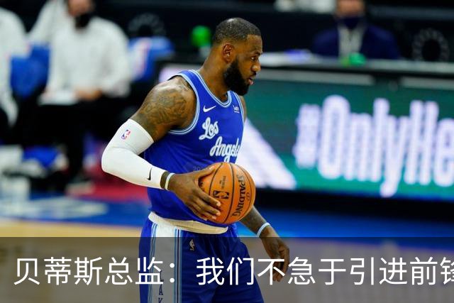 贝蒂斯总监：我们不急于引进前锋，受世界杯影响市场溢价严重